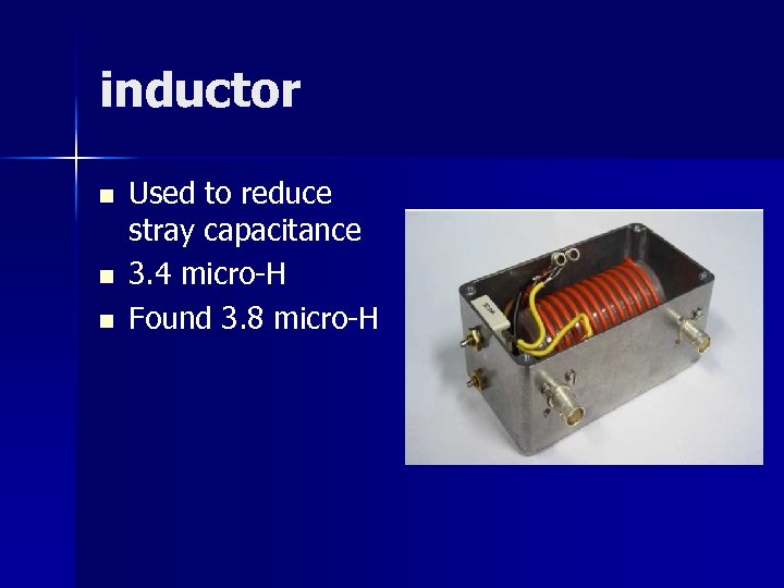 inductor n n n Used to reduce stray capacitance 3. 4 micro-H Found 3.