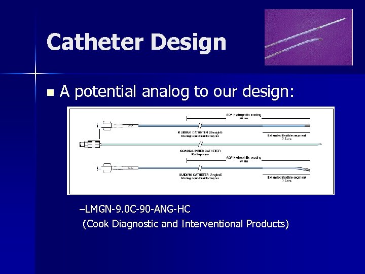 Catheter Design n A potential analog to our design: –LMGN-9. 0 C-90 -ANG-HC (Cook