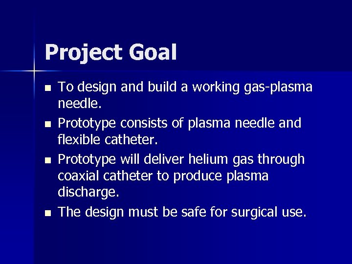 Project Goal n n To design and build a working gas-plasma needle. Prototype consists