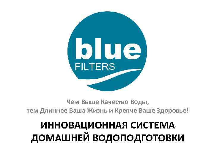 Чем Выше Качество Воды, тем Длиннее Ваша Жизнь и Крепче Ваше Здоровье! ИННОВАЦИОННАЯ СИСТЕМА