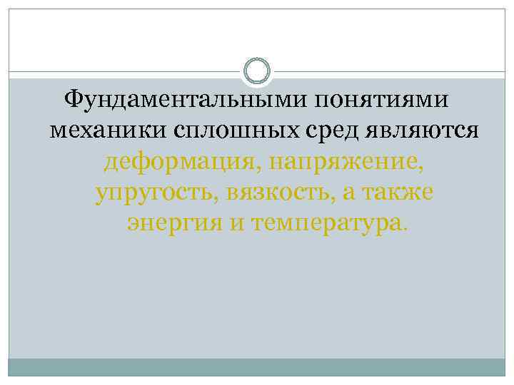 Фундаментальными понятиями механики сплошных сред являются деформация, напряжение, упругость, вязкость, а также энергия и