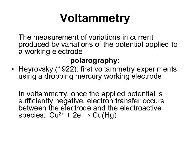 Voltammetry The measurement of variations in current produced by variations of the potential applied