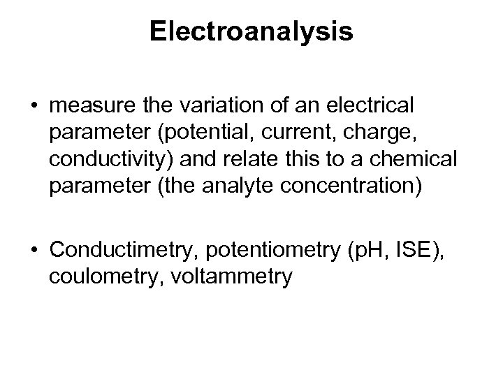 Electroanalysis • measure the variation of an electrical parameter (potential, current, charge, conductivity) and