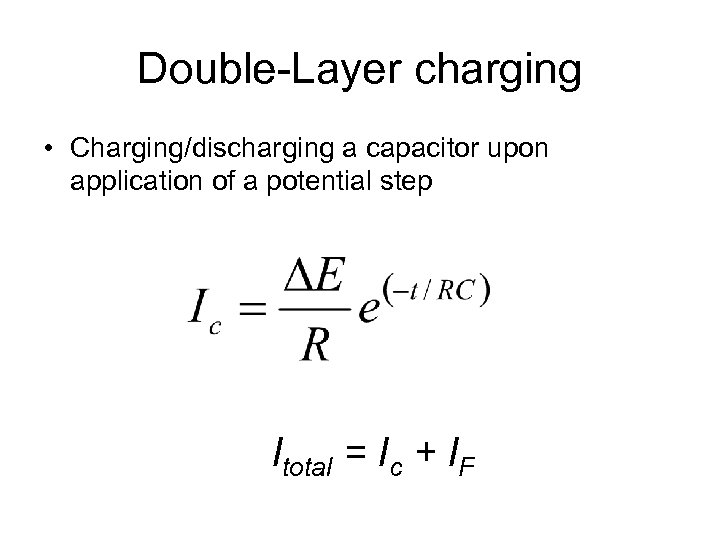 Double-Layer charging • Charging/discharging a capacitor upon application of a potential step Itotal =