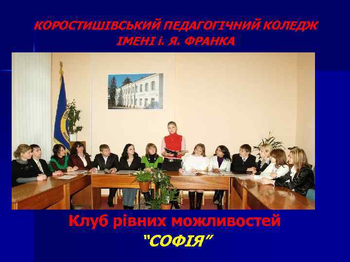 КОРОСТИШІВСЬКИЙ ПЕДАГОГІЧНИЙ КОЛЕДЖ ІМЕНІ і. Я. ФРАНКА Клуб рівних можливостей “СОФІЯ” 