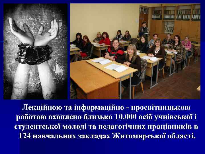Лекційною та інформаційно - просвітницькою роботою охоплено близько 10. 000 осіб учнівської і студентської