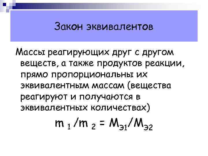 Закон эквивалентов Массы реагирующих друг с другом веществ, а также продуктов реакции, прямо пропорциональны