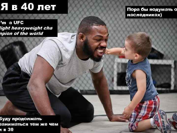 Я в 40 лет I’m a UFC light heavyweight cha mpion of the world