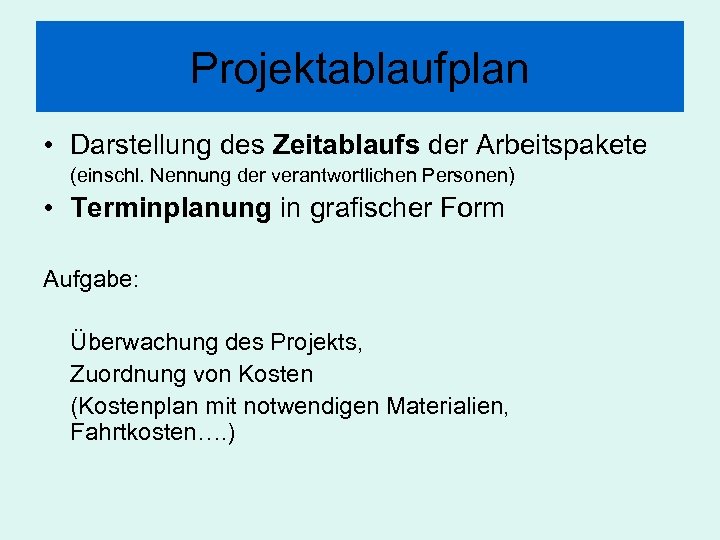 Projektablaufplan • Darstellung des Zeitablaufs der Arbeitspakete (einschl. Nennung der verantwortlichen Personen) • Terminplanung