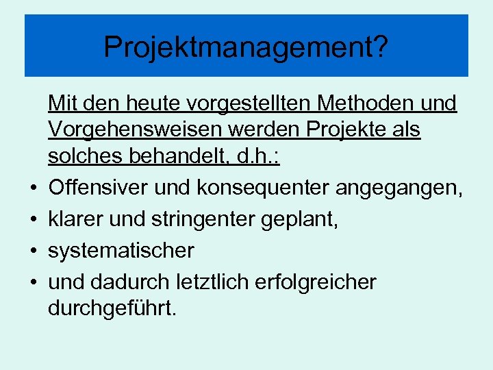 Projektmanagement? • • Mit den heute vorgestellten Methoden und Vorgehensweisen werden Projekte als solches