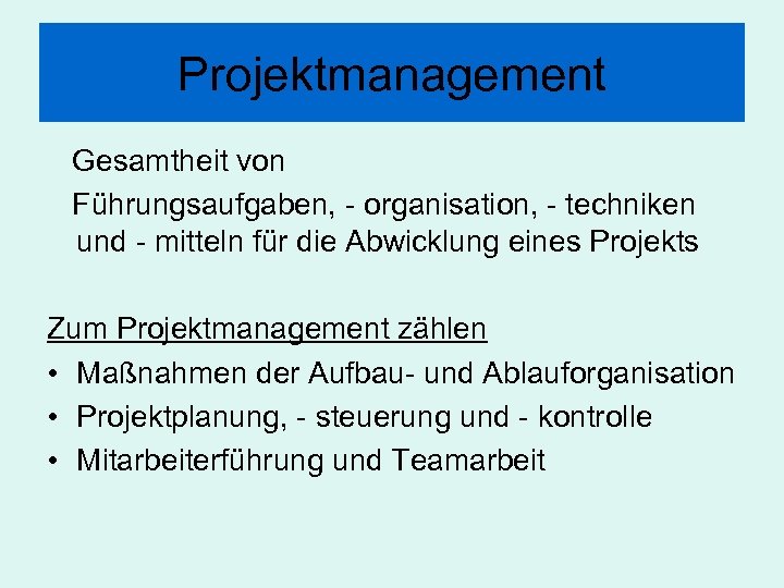 Projektmanagement Gesamtheit von Führungsaufgaben, - organisation, - techniken und - mitteln für die Abwicklung
