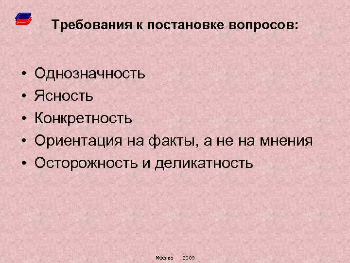 Требования к постановке вопросов: • • • Однозначность Ясность Конкретность Ориентация на факты, а