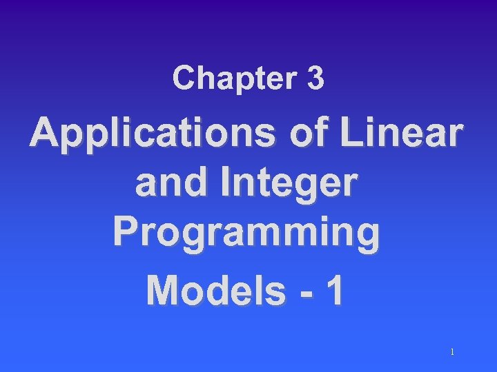 Chapter 3 Applications of Linear and Integer Programming Models - 1 1 