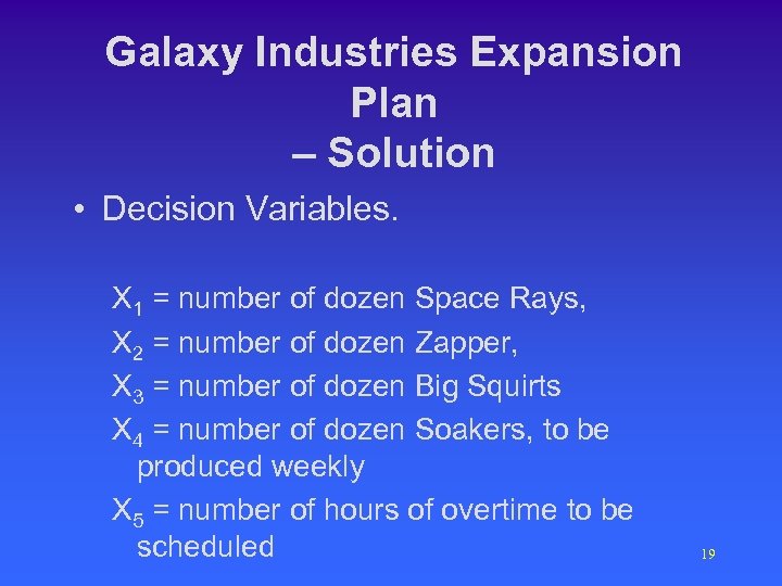 Galaxy Industries Expansion Plan – Solution • Decision Variables. X 1 = number of