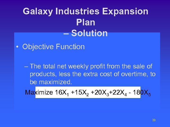 Galaxy Industries Expansion Plan – Solution • Objective Function – The total net weekly