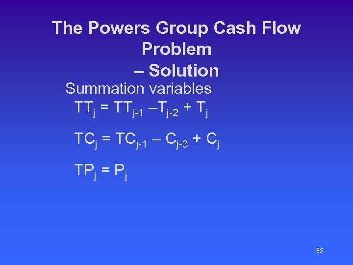 The Powers Group Cash Flow Problem – Solution Summation variables TTj = TTj-1 –Tj-2