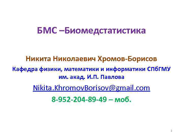 БМС –Биомедстатистика Никита Николаевич Хромов-Борисов Кафедра физики, математики и информатики СПб. ГМУ им. акад.