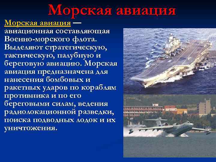 Морская авиация — авиационная составляющая Военно-морского флота. Выделяют стратегическую, тактическую, палубную и береговую авиацию.