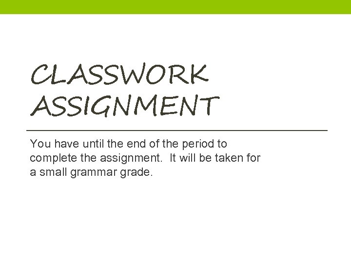 CLASSWORK ASSIGNMENT You have until the end of the period to complete the assignment.