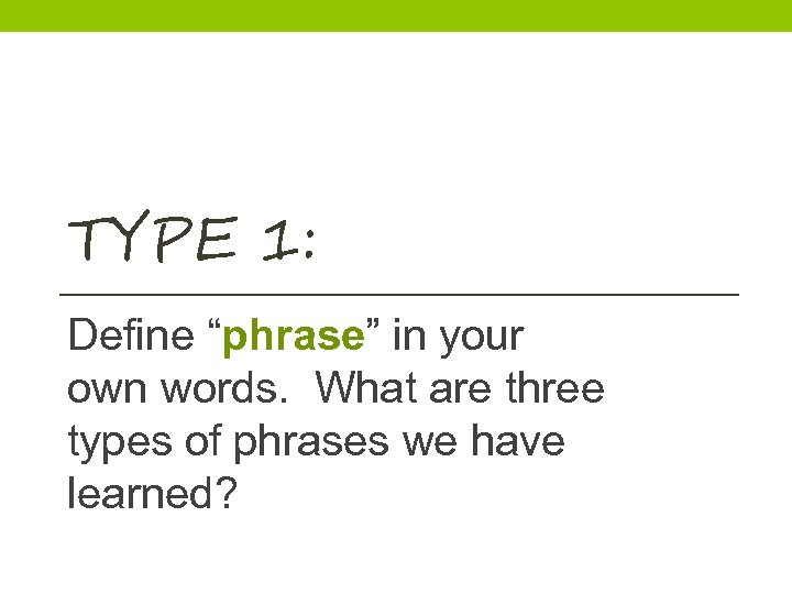 TYPE 1: Define “phrase” in your own words. What are three types of phrases