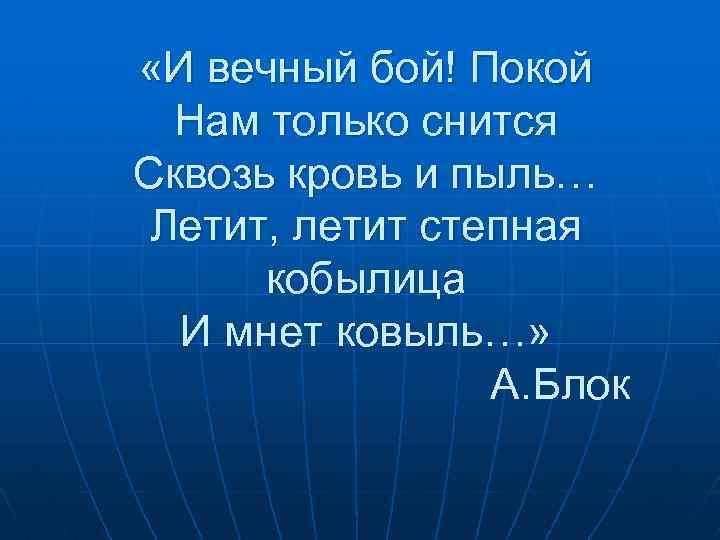  «И вечный бой! Покой Нам только снится Сквозь кровь и пыль… Летит, летит