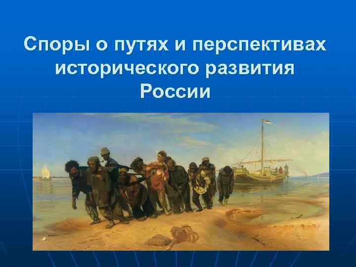 Споры о путях и перспективах исторического развития России 