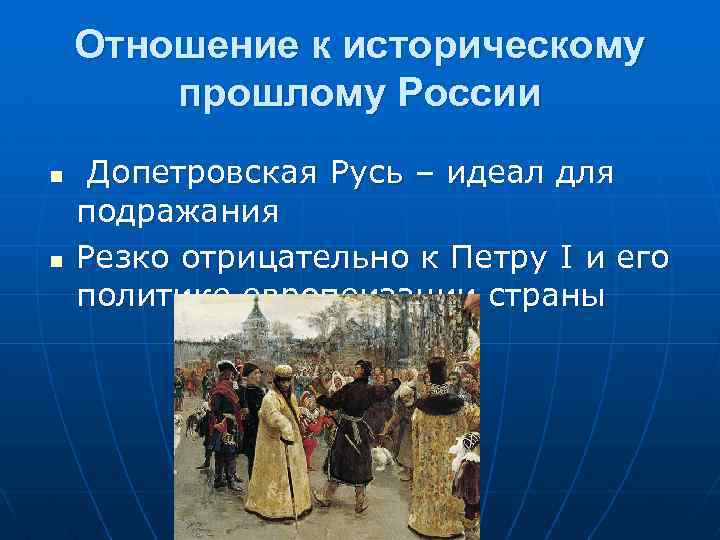 Отношение к историческому прошлому России n n Допетровская Русь – идеал для подражания Резко