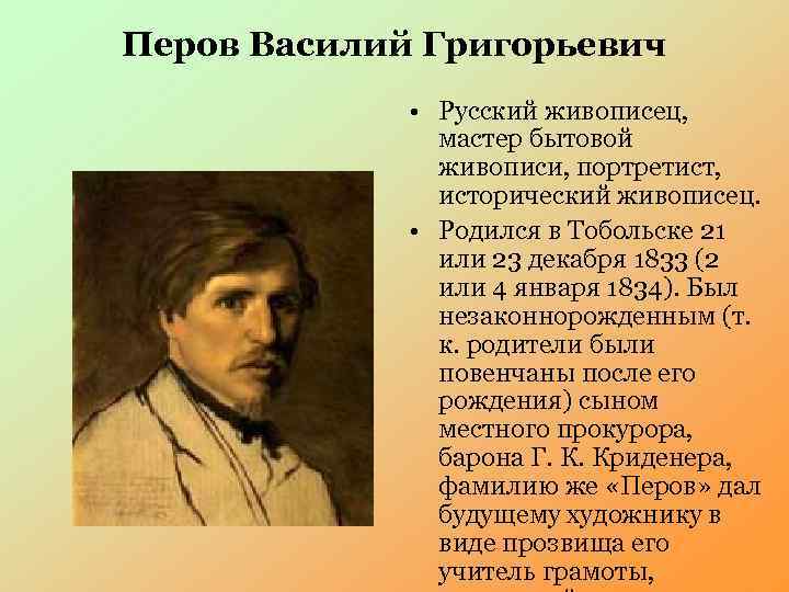 Перов Василий Григорьевич • Русский живописец, мастер бытовой живописи, портретист, исторический живописец. • Родился