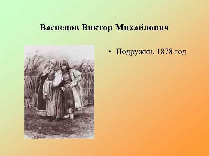 Васнецов Виктор Михайлович • Подружки, 1878 год 