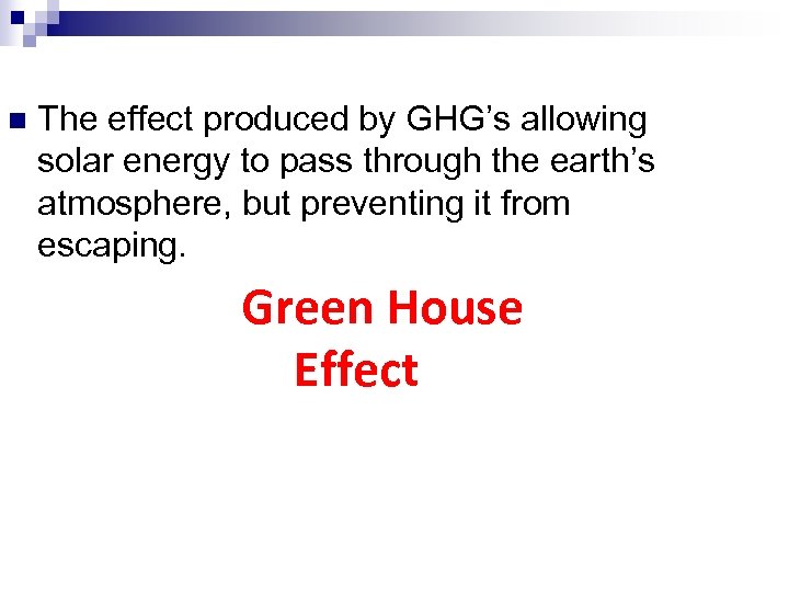 n The effect produced by GHG’s allowing solar energy to pass through the earth’s