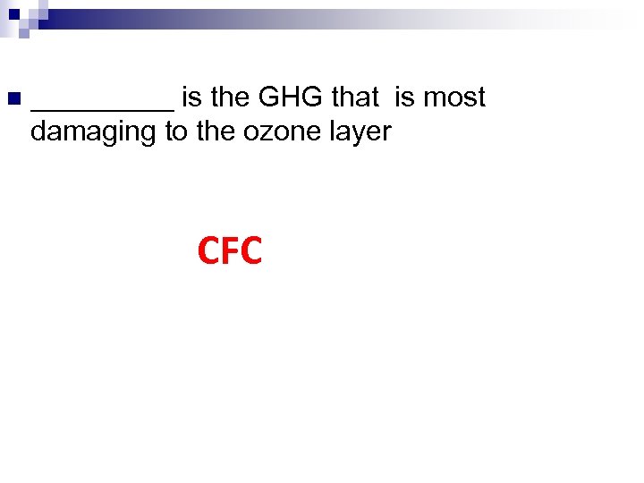 n _____ is the GHG that is most damaging to the ozone layer CFC