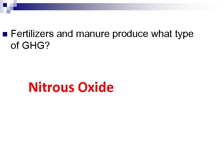 n Fertilizers and manure produce what type of GHG? Nitrous Oxide 