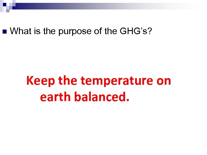 n What is the purpose of the GHG’s? Keep the temperature on earth balanced.