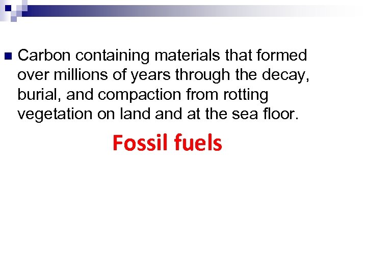 n Carbon containing materials that formed over millions of years through the decay, burial,