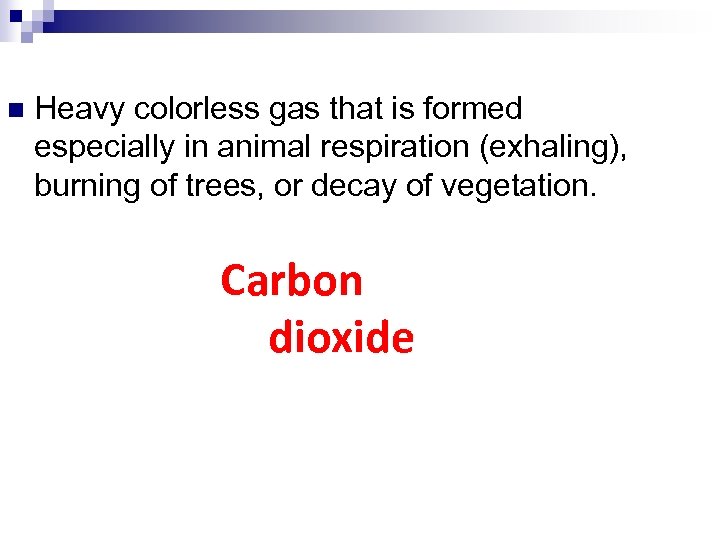n Heavy colorless gas that is formed especially in animal respiration (exhaling), burning of