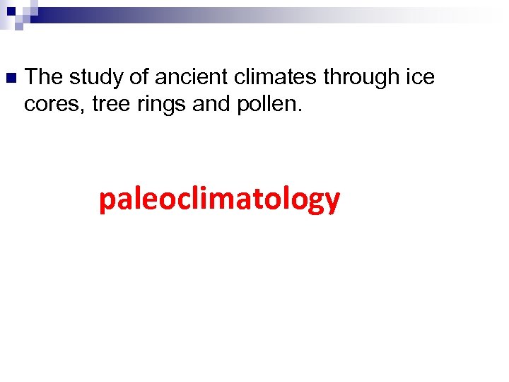 n The study of ancient climates through ice cores, tree rings and pollen. paleoclimatology