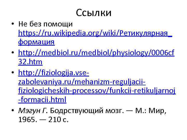 Ссылки • Не без помощи https: //ru. wikipedia. org/wiki/Ретикулярная_ формация • http: //medbiol. ru/medbiol/physiology/0006