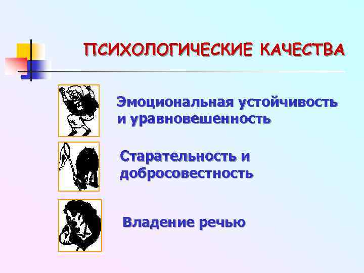 ПСИХОЛОГИЧЕСКИЕ КАЧЕСТВА Эмоциональная устойчивость и уравновешенность Старательность и добросовестность Владение речью 