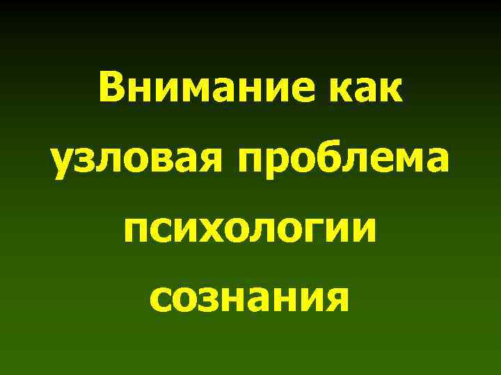 Внимание как узловая проблема психологии сознания 