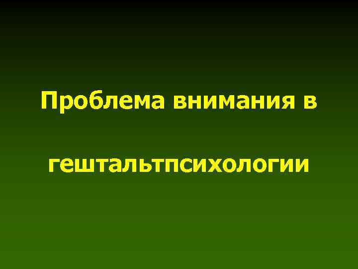 Проблема внимания в гештальтпсихологии 