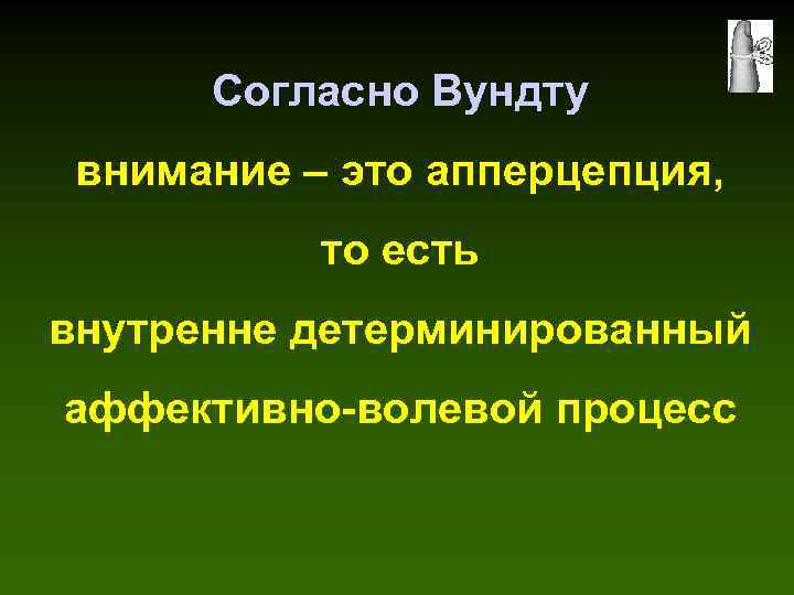 Согласно Вундту внимание – это апперцепция, то есть внутренне детерминированный аффективно-волевой процесс 