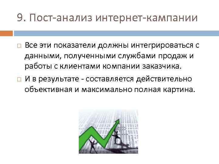 9. Пост-анализ интернет-кампании Все эти показатели должны интегрироваться с данными, полученными службами продаж и