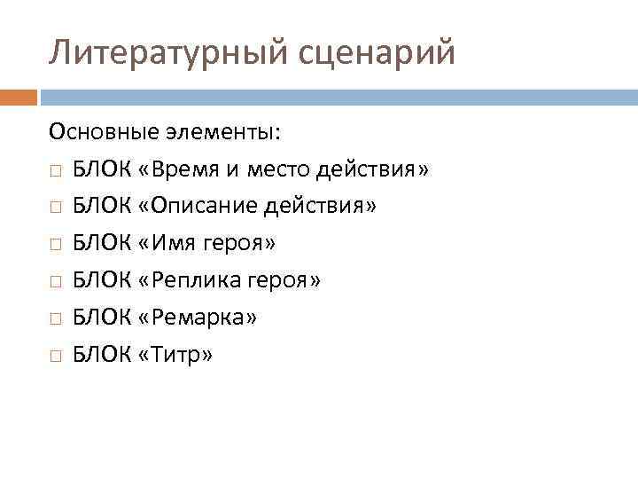 Литературный сценарий Основные элементы: БЛОК «Время и место действия» БЛОК «Описание действия» БЛОК «Имя