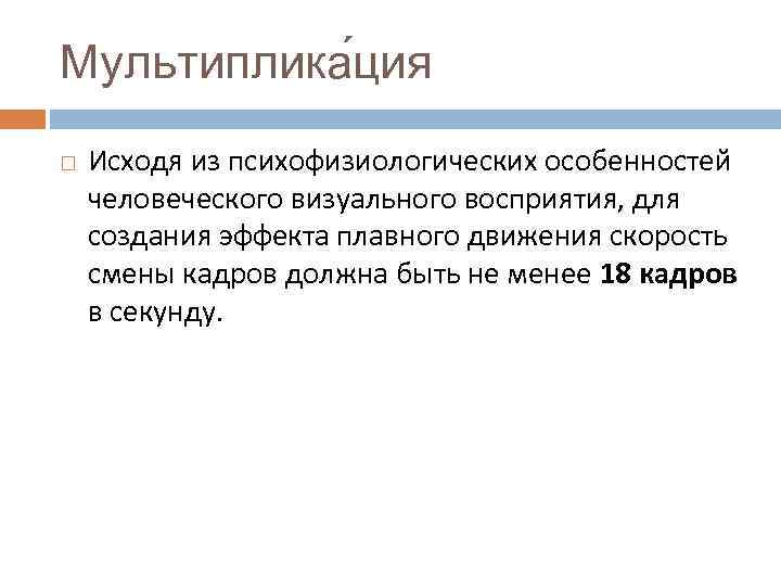 Мультиплика ция Исходя из психофизиологических особенностей человеческого визуального восприятия, для создания эффекта плавного движения
