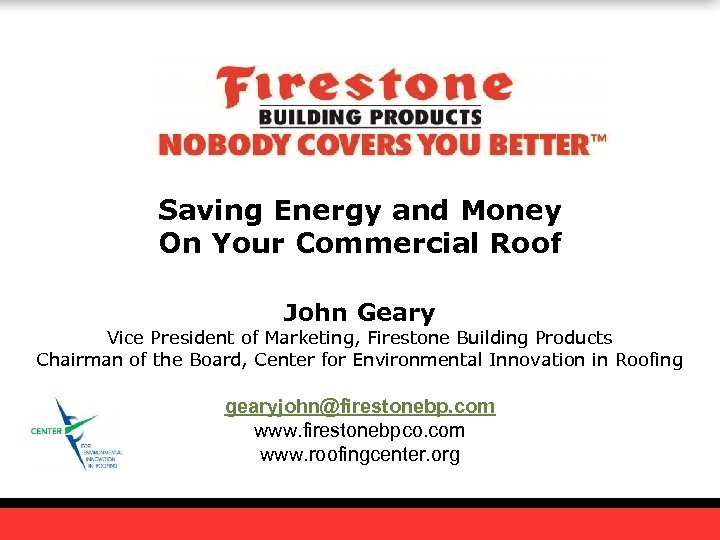 Saving Energy and Money On Your Commercial Roof John Geary Vice President of Marketing,
