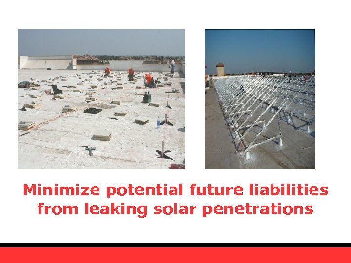 Minimize potential future liabilities from leaking solar penetrations 