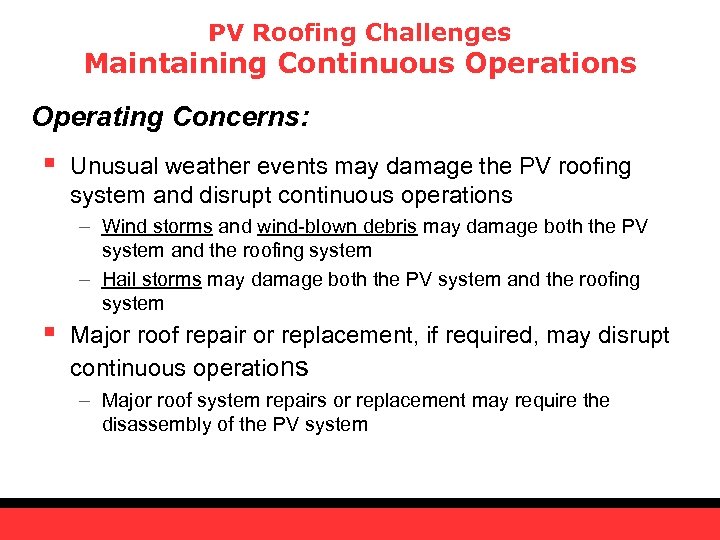 PV Roofing Challenges Maintaining Continuous Operations Operating Concerns: § Unusual weather events may damage