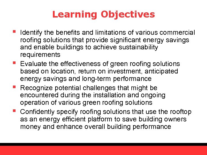 Learning Objectives § § Identify the benefits and limitations of various commercial roofing solutions