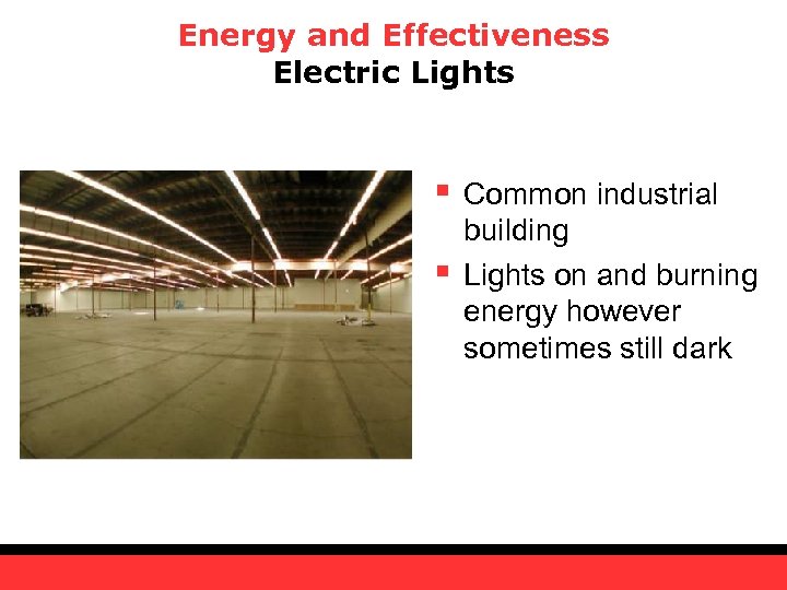 Energy and Effectiveness Electric Lights § § Common industrial building Lights on and burning