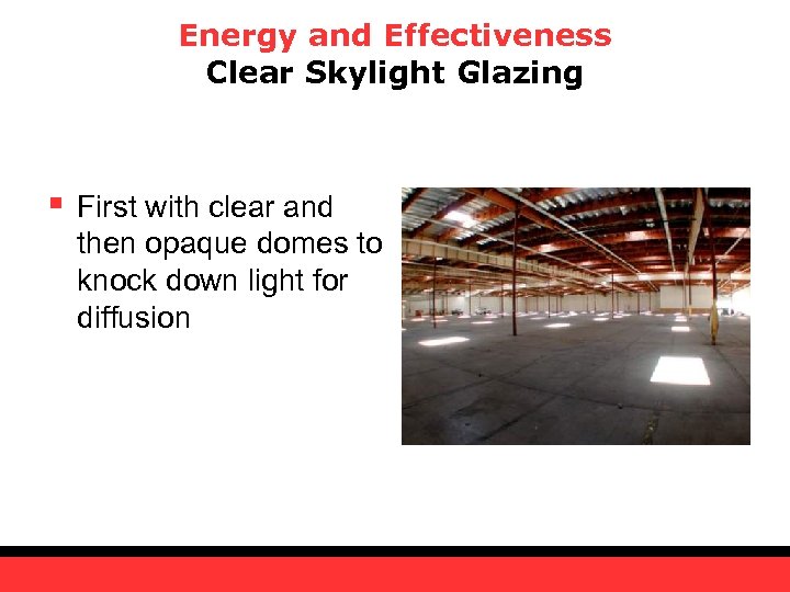 Energy and Effectiveness Clear Skylight Glazing § First with clear and then opaque domes